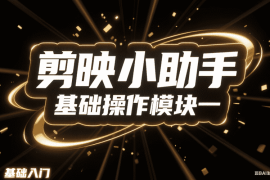 剪映小助手基础操作模块一